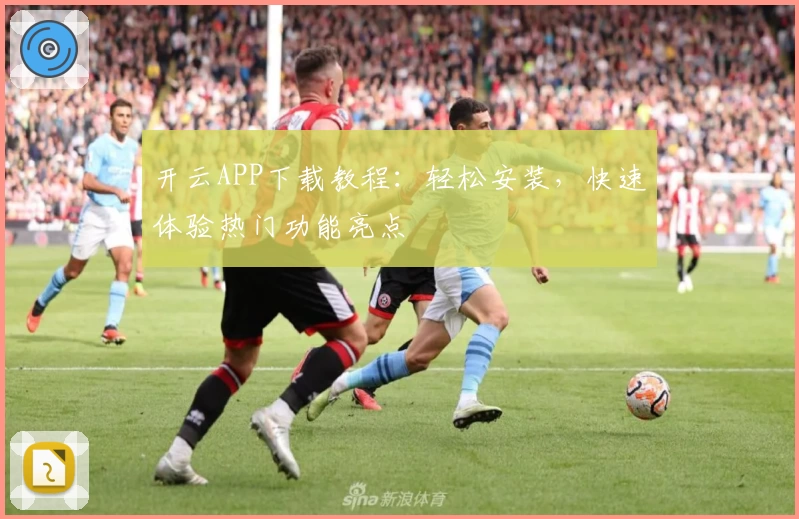 开云APP下载教程：轻松安装，快速体验热门功能亮点