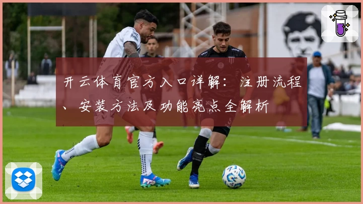 开云体育官方入口详解:注册流程、安装方法及功能亮点全解析