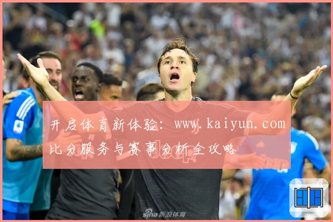 开启体育新体验：www.kaiyun.com比分服务与赛事分析全攻略