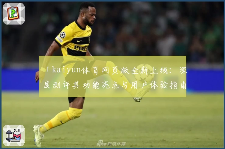 「kaiyun体育网页版全新上线：深度测评其功能亮点与用户体验指南」