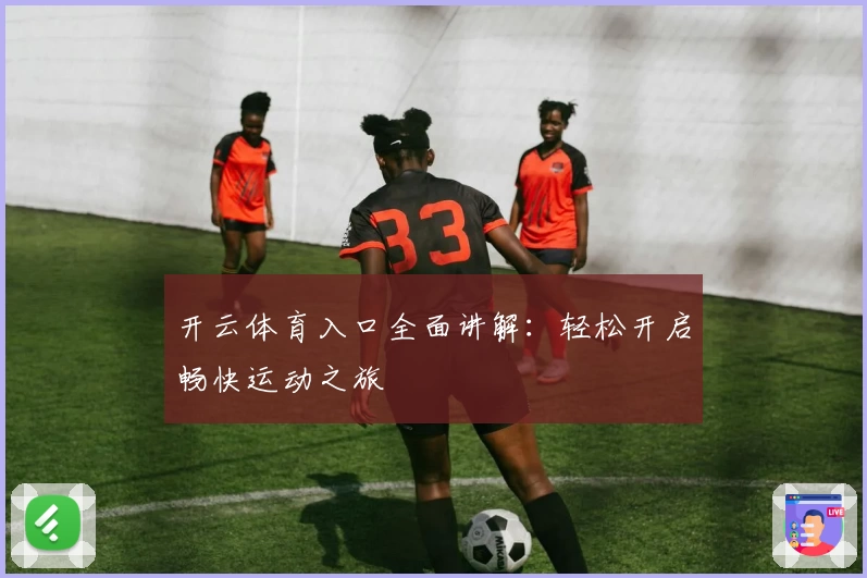 开云体育入口全面讲解：轻松开启畅快运动之旅