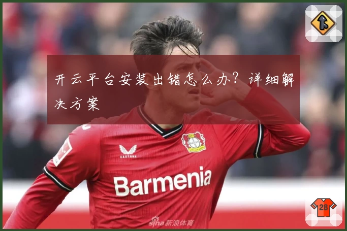 开云平台安装出错怎么办？详细解决方案