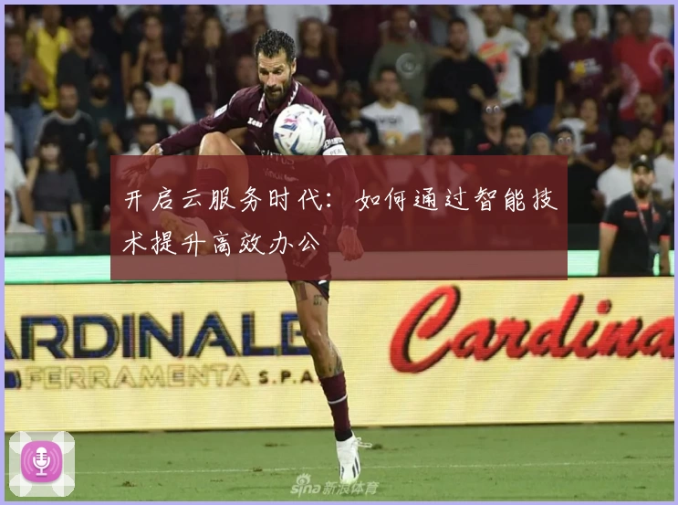 开启云服务时代：如何通过智能技术提升高效办公