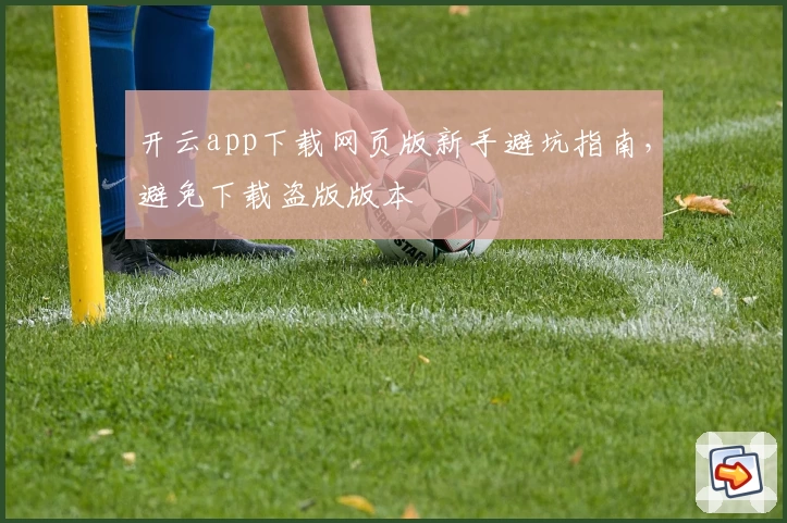 开云app下载网页版新手避坑指南，避免下载盗版版本