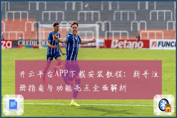 开云平台APP下载安装教程:新手注册指南与功能亮点全面解析