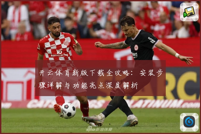 开云体育新版下载全攻略：安装步骤详解与功能亮点深度解析