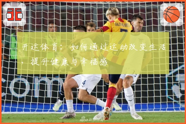 开运体育：如何通过运动改变生活，提升健康与幸福感