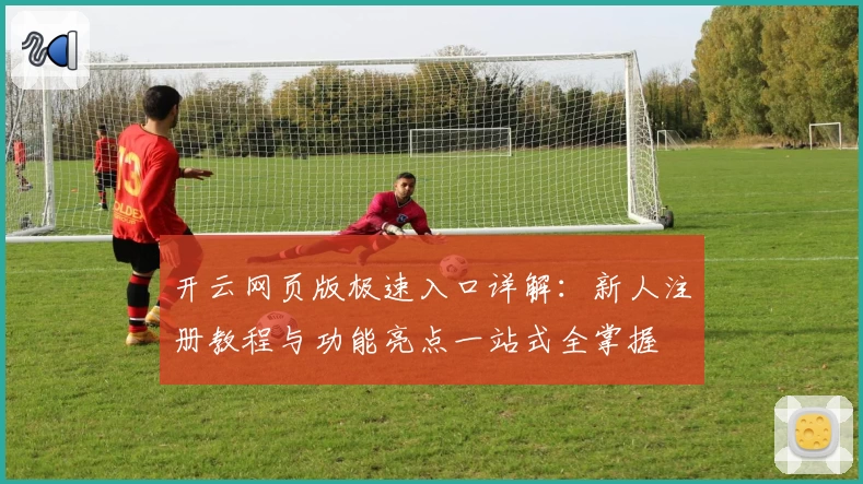 开云网页版极速入口详解：新人注册教程与功能亮点一站式全掌握